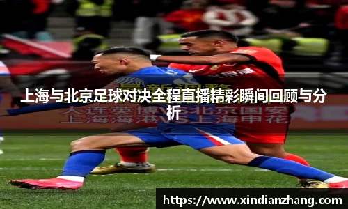 上海与北京足球对决全程直播精彩瞬间回顾与分析