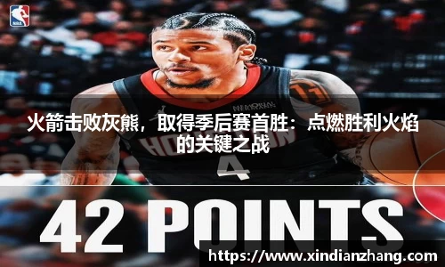 火箭击败灰熊，取得季后赛首胜：点燃胜利火焰的关键之战